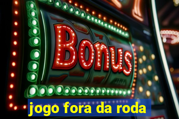 jogo fora da roda